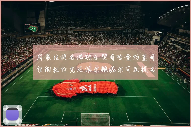 周最佳提名揭晓东契奇哈登约基奇领衔杜伦克尼佩尔鲍威尔同获提名