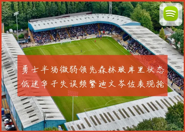 勇士半场微弱领先森林狼库里状态低迷华子失误频繁迪文岑佐表现抢眼