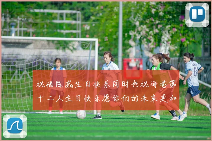 祝福陈威生日快乐同时也祝海港第十二人生日快乐愿你们的未来更加辉煌