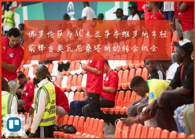 佛罗伦萨与AC米兰争夺维罗纳年轻前锋吉奥瓦尼桑塔纳的转会机会