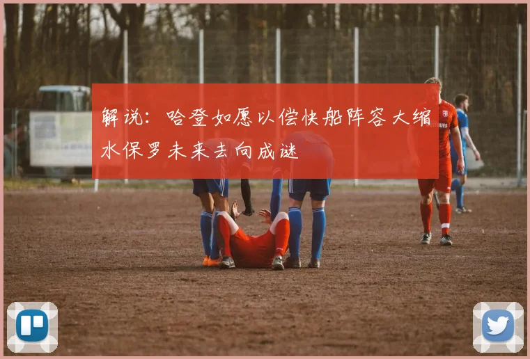 解说：哈登如愿以偿快船阵容大缩水保罗未来去向成谜
